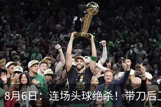 8月6日：连场头球绝杀！带刀后卫闪耀，U17国足1-0、3-2双杀欧洲劲旅，登顶冠军杯榜首